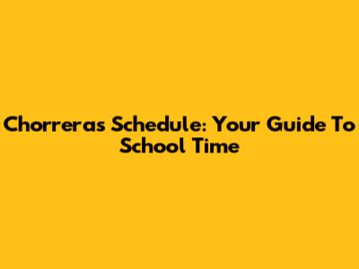 Chorrera's Schedule: Your Guide To School Time