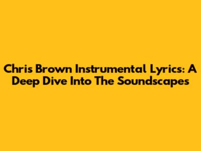 Chris Brown Instrumental Lyrics: A Deep Dive Into The Soundscapes