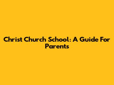 Christ Church School: A Guide For Parents