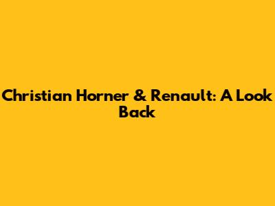 Christian Horner & Renault: A Look Back