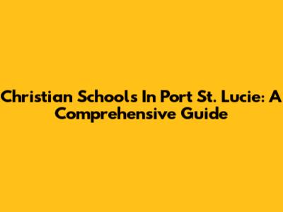 Christian Schools In Port St. Lucie: A Comprehensive Guide