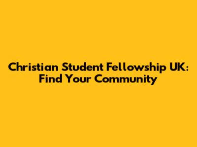 Christian Student Fellowship UK: Find Your Community