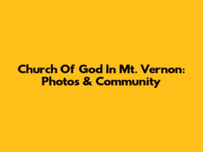 Church Of God In Mt. Vernon: Photos & Community