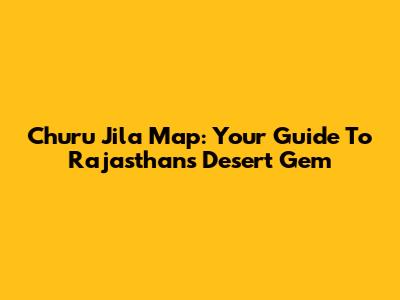 Churu Jila Map: Your Guide To Rajasthan's Desert Gem