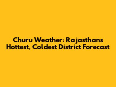 Churu Weather: Rajasthan's Hottest, Coldest District Forecast