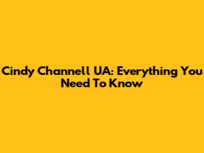 Cindy Channell UA: Everything You Need To Know