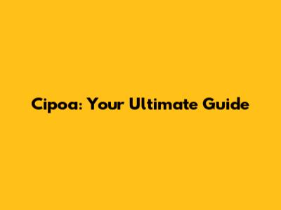 Cipoa: Your Ultimate Guide