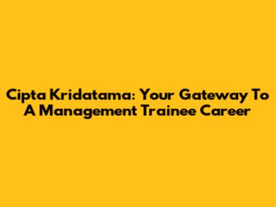 Cipta Kridatama: Your Gateway To A Management Trainee Career