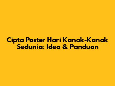 Cipta Poster Hari Kanak-Kanak Sedunia: Idea & Panduan