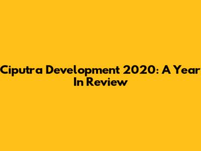 Ciputra Development 2020: A Year In Review