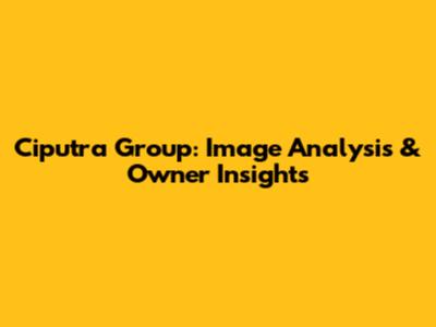 Ciputra Group: Image Analysis & Owner Insights