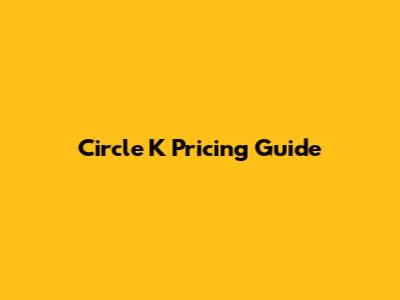 Circle K Pricing Guide