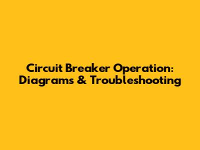 Circuit Breaker Operation: Diagrams & Troubleshooting