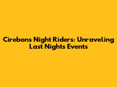Cirebon's Night Riders: Unraveling Last Night's Events