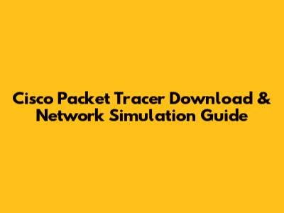 Cisco Packet Tracer Download & Network Simulation Guide