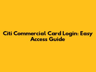 Citi Commercial Card Login: Easy Access Guide