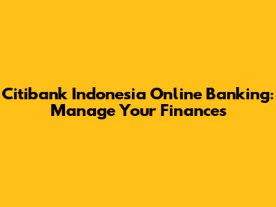 Citibank Indonesia Online Banking: Manage Your Finances