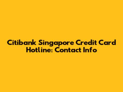 Citibank Singapore Credit Card Hotline: Contact Info