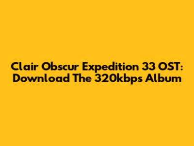 Clair Obscur Expedition 33 OST: Download The 320kbps Album