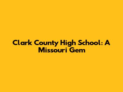 Clark County High School: A Missouri Gem