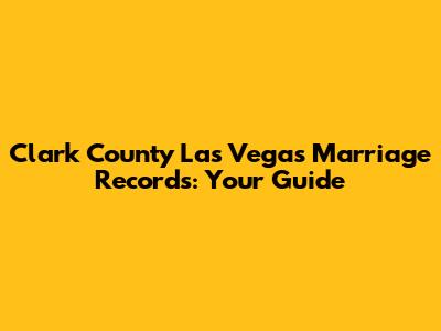 Clark County Las Vegas Marriage Records: Your Guide