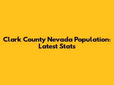 Clark County Nevada Population: Latest Stats