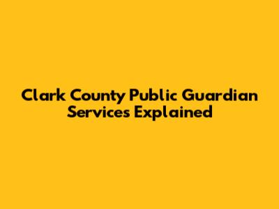 Clark County Public Guardian Services Explained