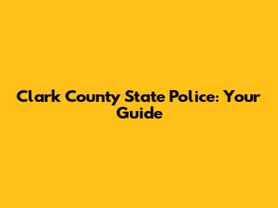 Clark County State Police: Your Guide