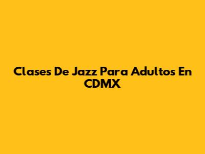 Clases De Jazz Para Adultos En CDMX