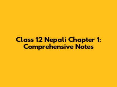 Class 12 Nepali Chapter 1: Comprehensive Notes