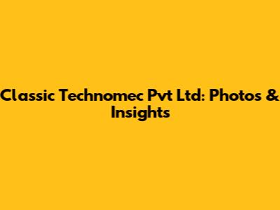 Classic Technomec Pvt Ltd: Photos & Insights