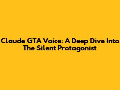 Claude GTA Voice: A Deep Dive Into The Silent Protagonist