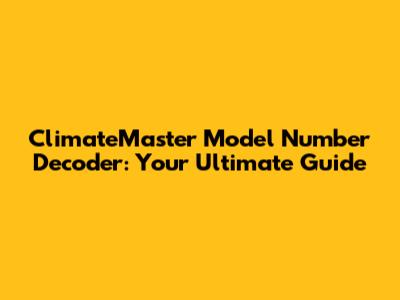 ClimateMaster Model Number Decoder: Your Ultimate Guide