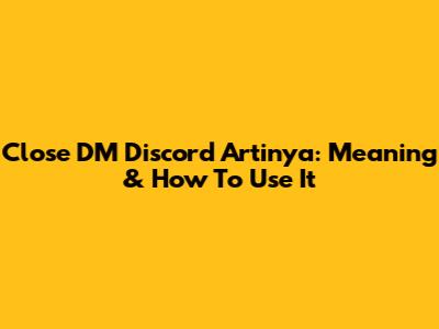 Close DM Discord Artinya: Meaning & How To Use It