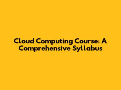 Cloud Computing Course: A Comprehensive Syllabus