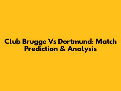 Club Brugge Vs Dortmund: Match Prediction & Analysis