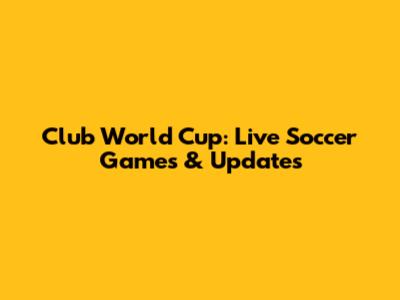 Club World Cup: Live Soccer Games & Updates
