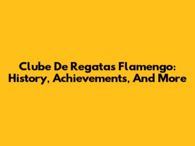Clube De Regatas Flamengo: History, Achievements, And More