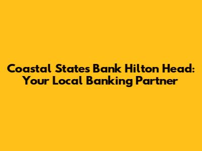 Coastal States Bank Hilton Head: Your Local Banking Partner