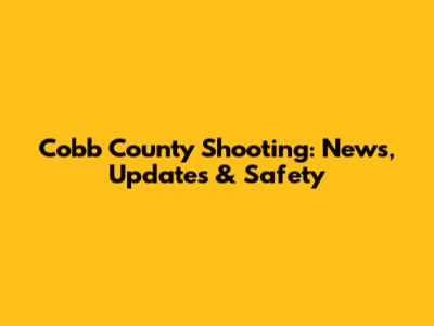 Cobb County Shooting: News, Updates & Safety