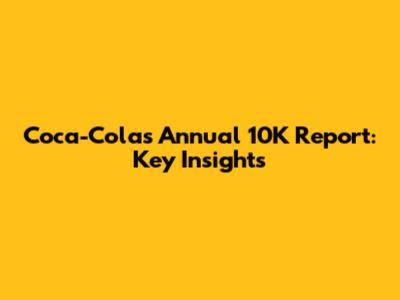 Coca-Cola's Annual 10K Report: Key Insights