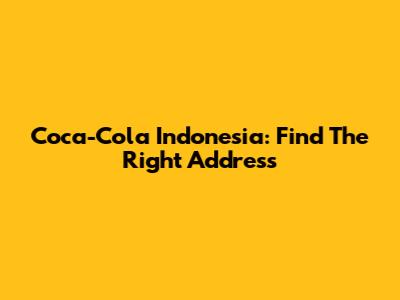 Coca-Cola Indonesia: Find The Right Address