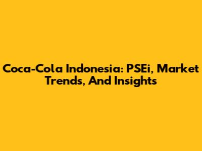 Coca-Cola Indonesia: PSEi, Market Trends, And Insights