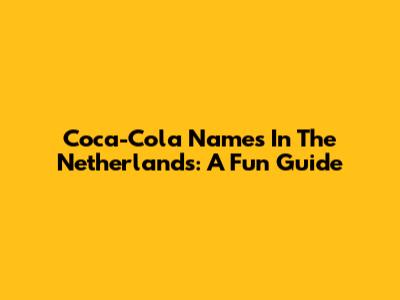 Coca-Cola Names In The Netherlands: A Fun Guide