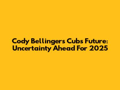 Cody Bellinger's Cubs Future: Uncertainty Ahead For 2025