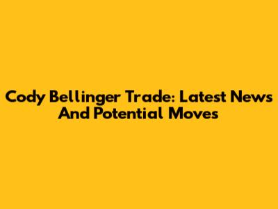 Cody Bellinger Trade: Latest News And Potential Moves