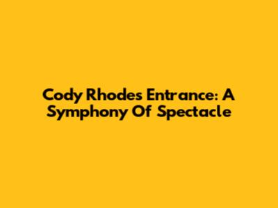 Cody Rhodes' Entrance: A Symphony Of Spectacle