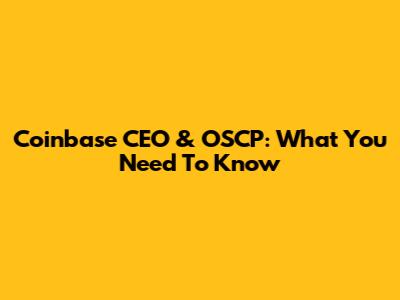 Coinbase CEO & OSCP: What You Need To Know