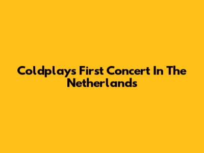 Coldplay's First Concert In The Netherlands