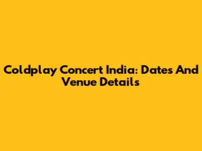 Coldplay Concert India: Dates And Venue Details